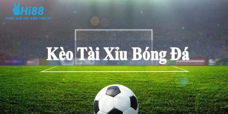 Kèo tài xỉu trong kèo cá cược bóng đá hôm nay